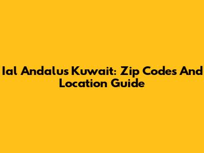 Ial Andalus Kuwait: Zip Codes And Location Guide
