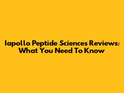 Iapollo Peptide Sciences Reviews: What You Need To Know