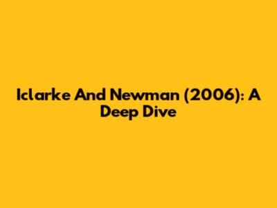 Iclarke And Newman (2006): A Deep Dive