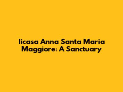 Iicasa Anna Santa Maria Maggiore: A Sanctuary