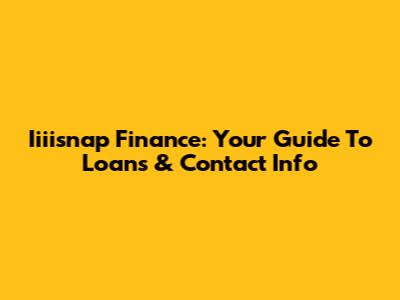 Iiiisnap Finance: Your Guide To Loans & Contact Info