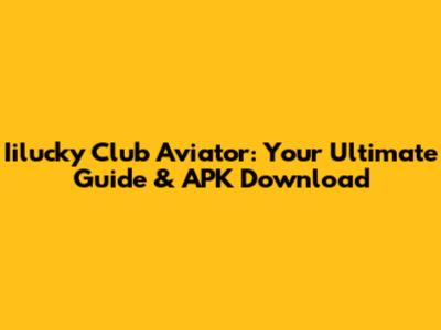 Iilucky Club Aviator: Your Ultimate Guide & APK Download