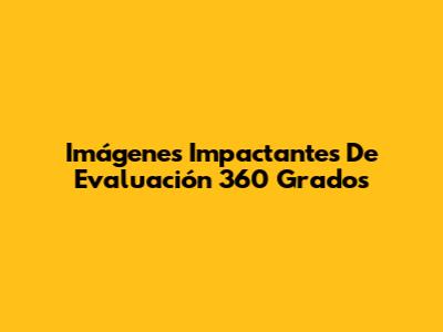 Imágenes Impactantes De Evaluación 360 Grados