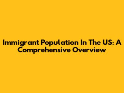 Immigrant Population In The US: A Comprehensive Overview