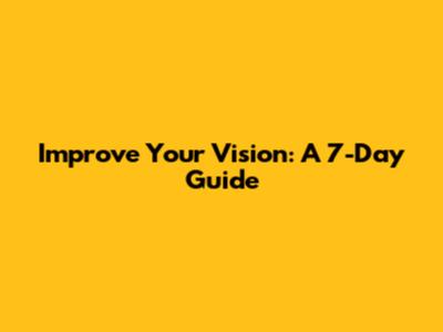 Improve Your Vision: A 7-Day Guide