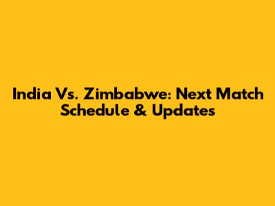 India Vs. Zimbabwe: Next Match Schedule & Updates