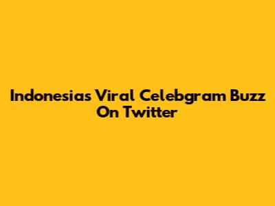 Indonesia's Viral Celebgram Buzz On Twitter