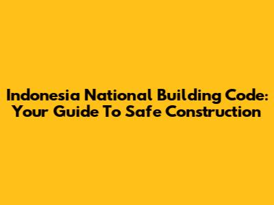Indonesia National Building Code: Your Guide To Safe Construction