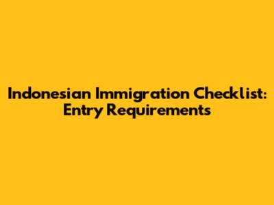 Indonesian Immigration Checklist: Entry Requirements