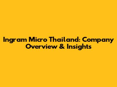 Ingram Micro Thailand: Company Overview & Insights