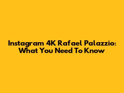 Instagram 4K Rafael Palazzio: What You Need To Know