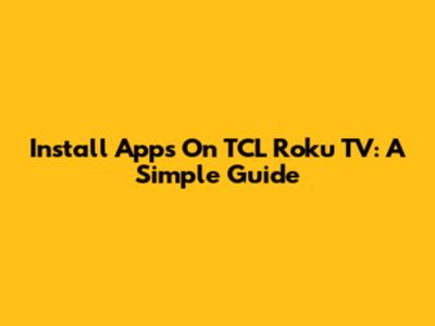 Install Apps On TCL Roku TV: A Simple Guide