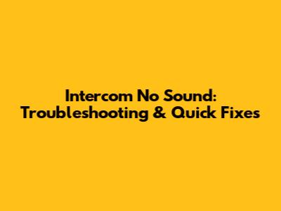 Intercom No Sound: Troubleshooting & Quick Fixes