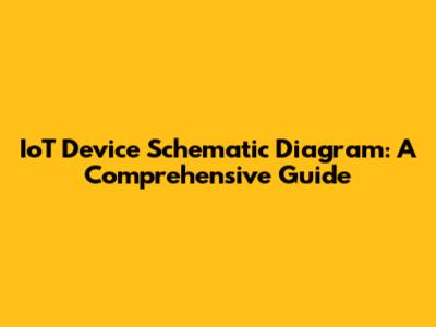 IoT Device Schematic Diagram: A Comprehensive Guide