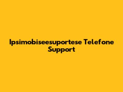 Ipsimobiseesuportese Telefone Support