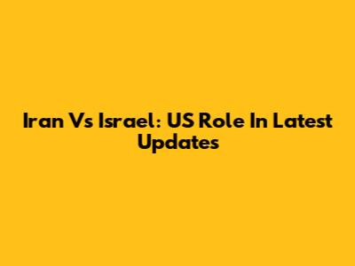 Iran Vs Israel: US Role In Latest Updates