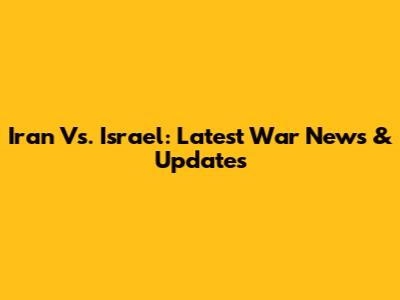 Iran Vs. Israel: Latest War News & Updates