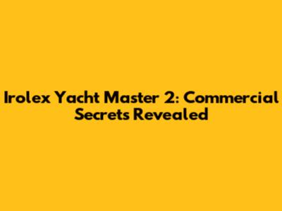 Irolex Yacht Master 2: Commercial Secrets Revealed