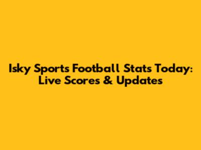 Isky Sports Football Stats Today: Live Scores & Updates
