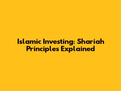 Islamic Investing: Shariah Principles Explained