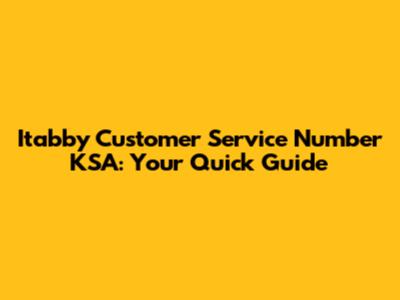 Itabby Customer Service Number KSA: Your Quick Guide