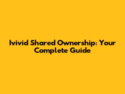 Ivivid Shared Ownership: Your Complete Guide