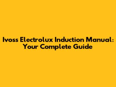 Ivoss Electrolux Induction Manual: Your Complete Guide