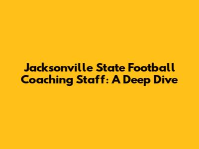 Jacksonville State Football Coaching Staff: A Deep Dive