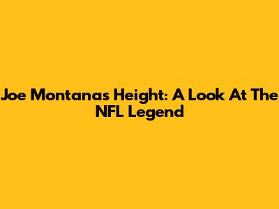 Joe Montana's Height: A Look At The NFL Legend