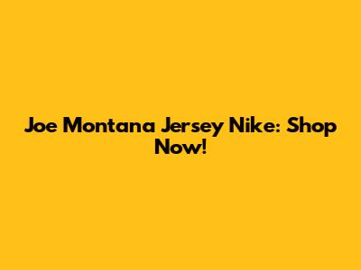 Joe Montana Jersey Nike: Shop Now!
