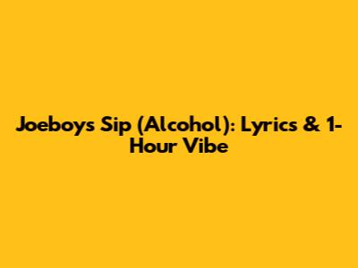 Joeboy's 'Sip (Alcohol)': Lyrics & 1-Hour Vibe