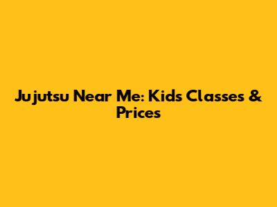 Jujutsu Near Me: Kids' Classes & Prices