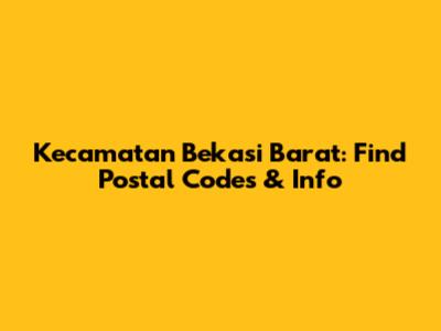 Kecamatan Bekasi Barat: Find Postal Codes & Info