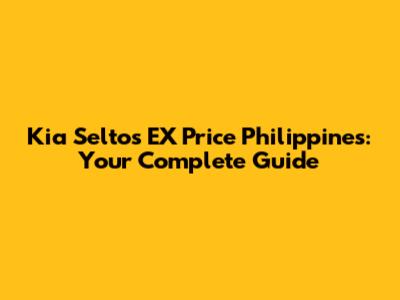 Kia Seltos EX Price Philippines: Your Complete Guide