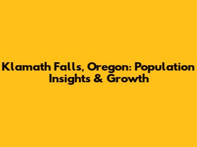 Klamath Falls, Oregon: Population Insights & Growth