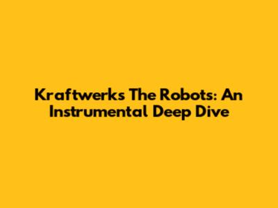 Kraftwerk's The Robots: An Instrumental Deep Dive