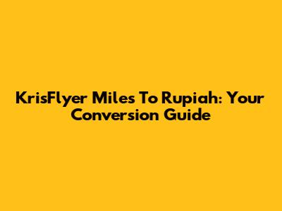 KrisFlyer Miles To Rupiah: Your Conversion Guide