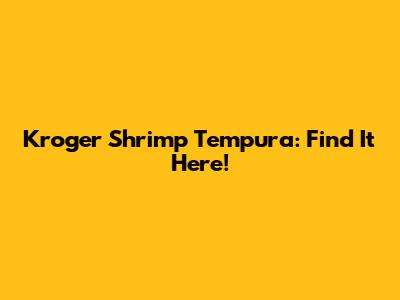 Kroger Shrimp Tempura: Find It Here!