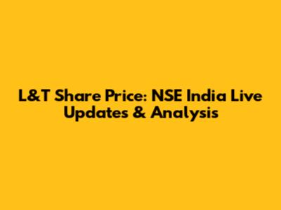 L&T Share Price: NSE India Live Updates & Analysis
