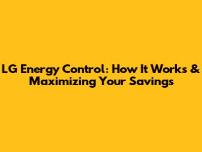 LG Energy Control: How It Works & Maximizing Your Savings