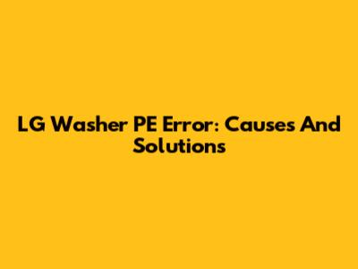 LG Washer PE Error: Causes And Solutions