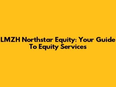 LMZH Northstar Equity: Your Guide To Equity Services