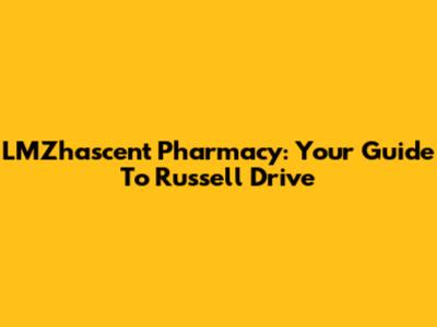 LMZhascent Pharmacy: Your Guide To Russell Drive