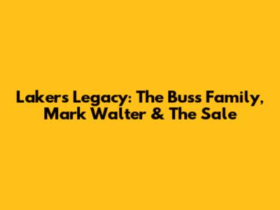 Lakers Legacy: The Buss Family, Mark Walter & The Sale