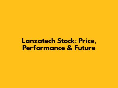 Lanzatech Stock: Price, Performance & Future