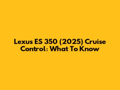 Lexus ES 350 (2025) Cruise Control: What To Know