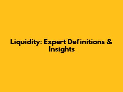 Liquidity: Expert Definitions & Insights