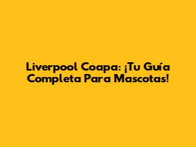 Liverpool Coapa: ¡Tu Guía Completa Para Mascotas!