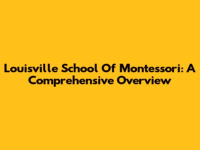 Louisville School Of Montessori: A Comprehensive Overview