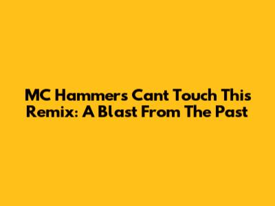 MC Hammer's 'Can't Touch This' Remix: A Blast From The Past